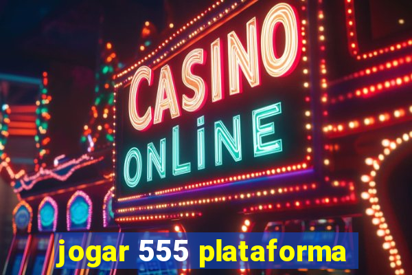 jogar 555 plataforma